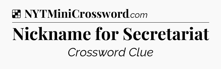 Solution: Nickname for Secretariat - NYT Crossword