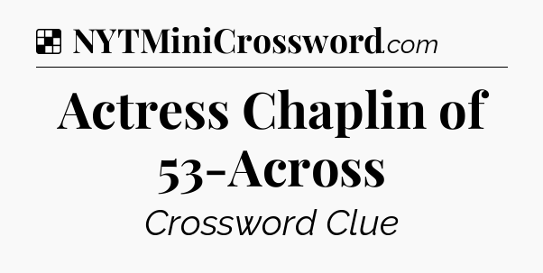 Solution: Actress Chaplin of 53-Across - NYT Crossword