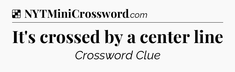 Solution: It's crossed by a center line - NYT Crossword