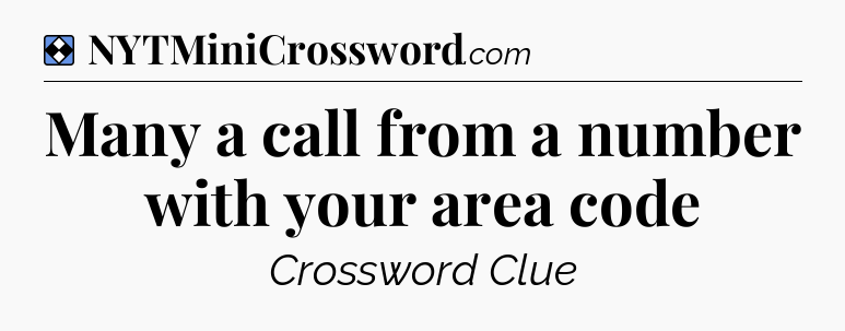 Solution: Many a call from a number with your area code - NYT Mini Crossword