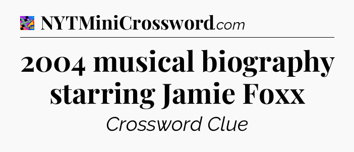 2004 musical biography starring Jamie Foxx Crossword Clue