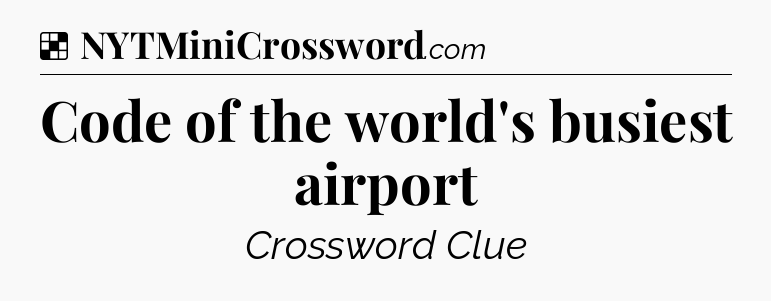 Solution: Code of the world's busiest airport - NYT Crossword