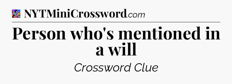 Person who's mentioned in a will Crossword Clue