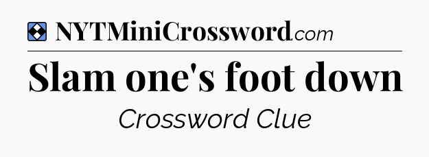 Solution: Slam one's foot down - NYT Mini Crossword