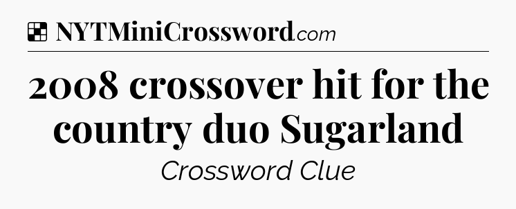 Solution: 2008 crossover hit for the country duo Sugarland - NYT Crossword
