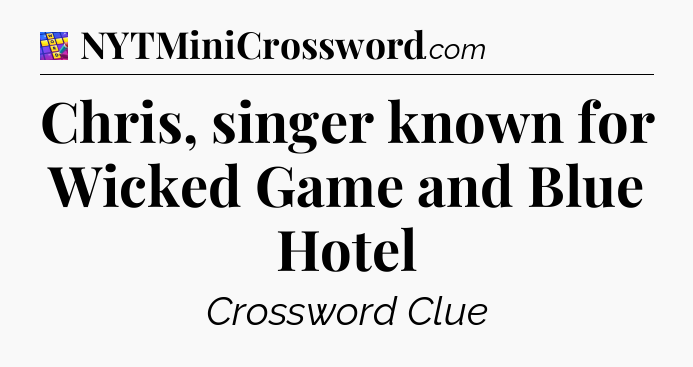 Chris, singer known for Wicked Game and Blue Hotel Codycross