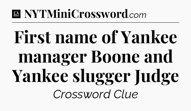 First name of Yankee manager Boone and Yankee slugger Judge - LA Times Crossword