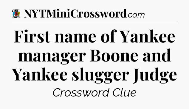 First name of Yankee manager Boone and Yankee slugger Judge Crossword Clue
