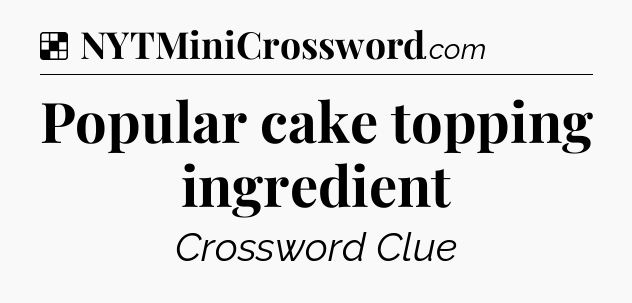 Solution: Popular cake topping ingredient - NYT Crossword