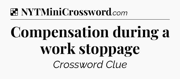Solution: Compensation during a work stoppage - NYT Crossword