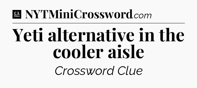 Yeti alternative in the cooler aisle - LA Times Crossword