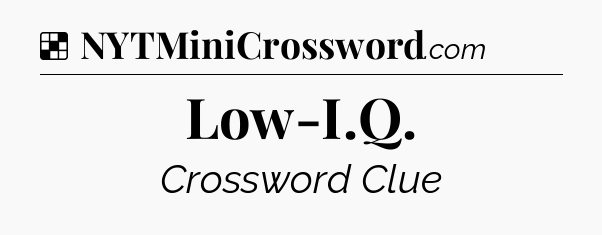Solution: Low-I.Q - NYT Crossword