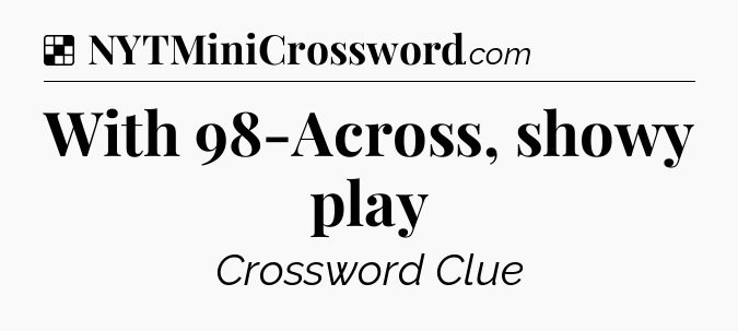Solution: With 98-Across, showy play - NYT Crossword