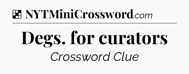 Solution: Degs. for curators - NYT Crossword