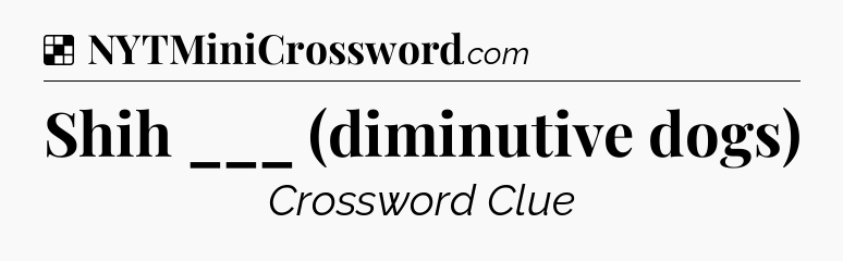 Solution: Shih ___ (diminutive dogs) - NYT Crossword