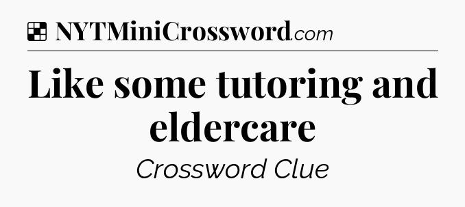 Like some tutoring and eldercare NYT Crossword