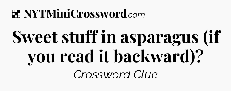 Solution: Sweet stuff in asparagus (if you read it backward) - NYT Crossword