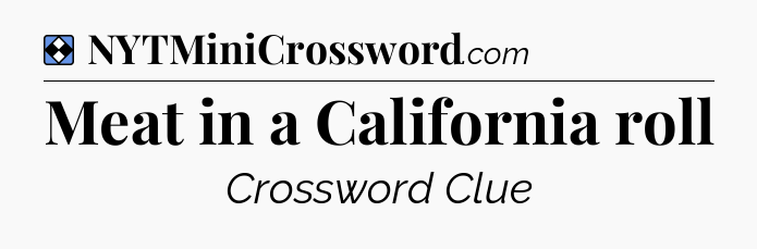Solution: Meat in a California roll - NYT Mini Crossword