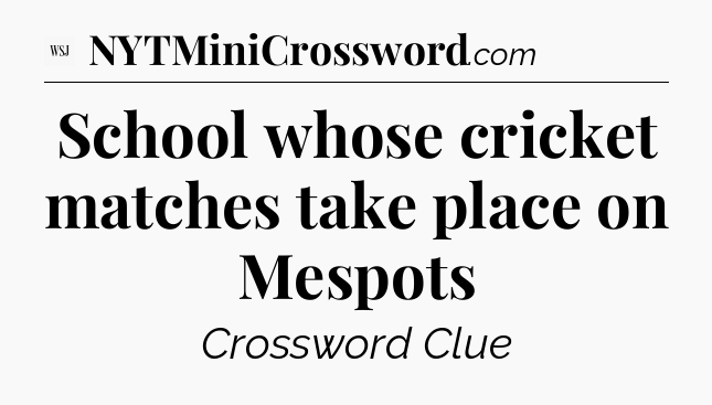 School whose cricket matches take place on Mespots - WSJ Crossword
