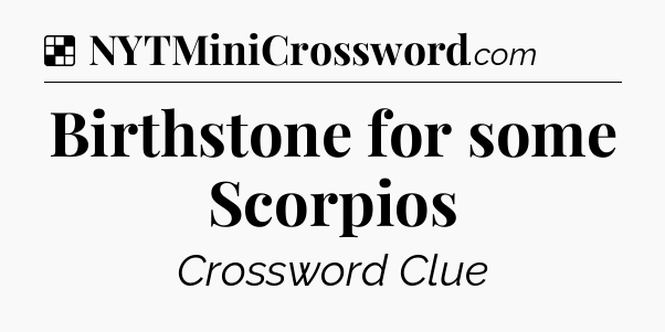 Solution: Birthstone for some Scorpios - NYT Crossword