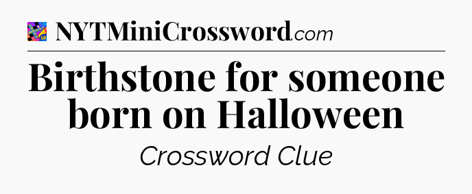 Birthstone for someone born on Halloween Crossword Clue