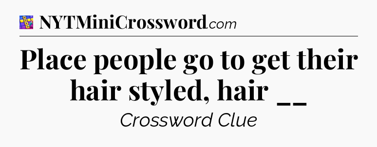 Place people go to get their hair styled, hair __ Codycross