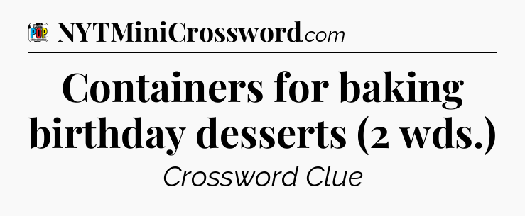 Containers for baking birthday desserts (2 wds.) Crossword Clue