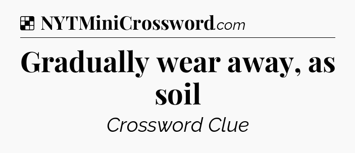 Solution: Gradually wear away, as soil - NYT Crossword