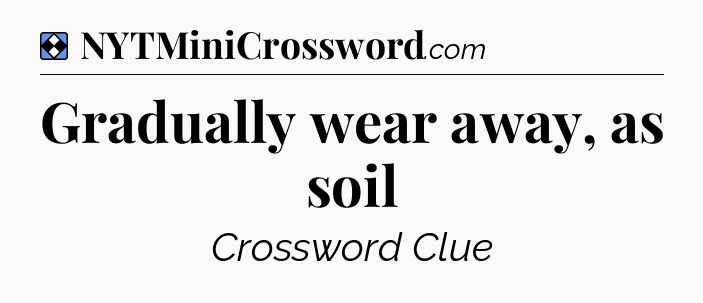 Solution: Gradually wear away, as soil - NYT Mini Crossword