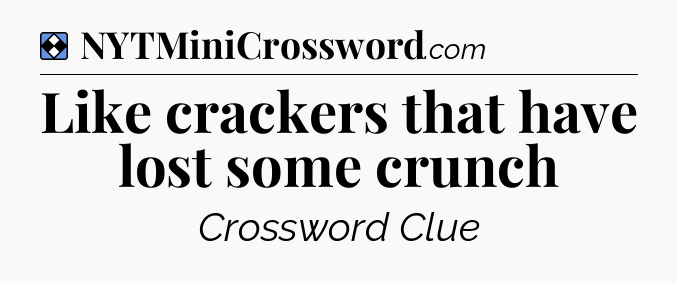 Solution: Like crackers that have lost some crunch - NYT Mini Crossword