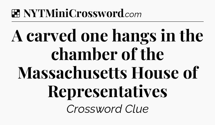 Solution: A carved one hangs in the chamber of the Massachusetts House of Representatives - NYT Crossword