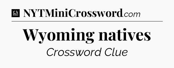 Wyoming natives - LA Times Crossword