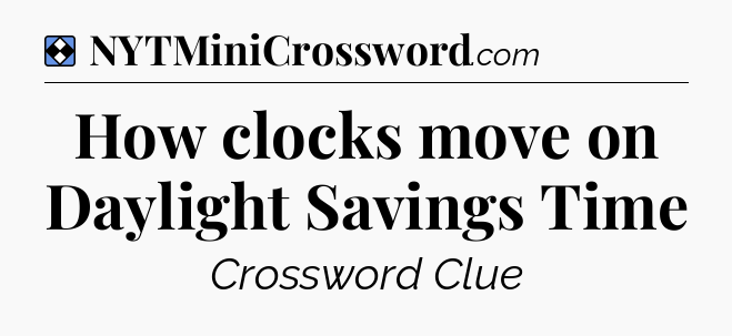 Solution: How clocks move on Daylight Savings Time - NYT Mini Crossword