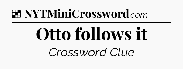 Solution: Otto follows it - NYT Crossword
