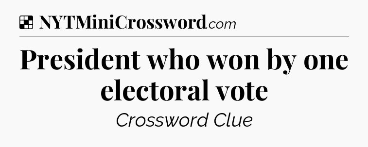 Solution: President who won by one electoral vote - NYT Crossword