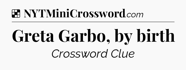 Solution: Greta Garbo, by birth - NYT Crossword