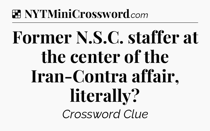 Solution: Former N.S.C. staffer at the center of the Iran-Contra affair, literally - NYT Crossword