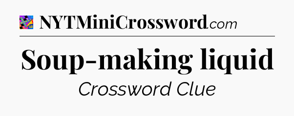 Soup-making liquid Crossword Clue