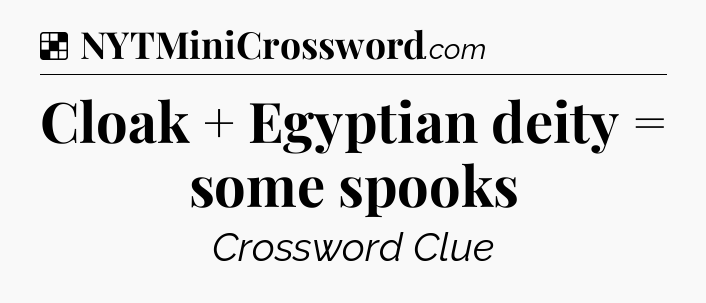 Solution: Cloak + Egyptian deity = some spooks - NYT Crossword