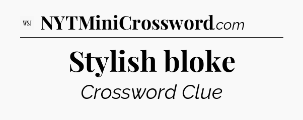 Stylish bloke - WSJ Crossword