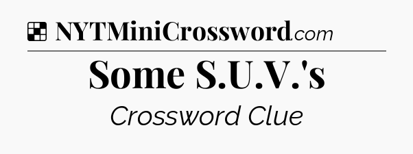 Solution: Some S.U.V.'s - NYT Crossword