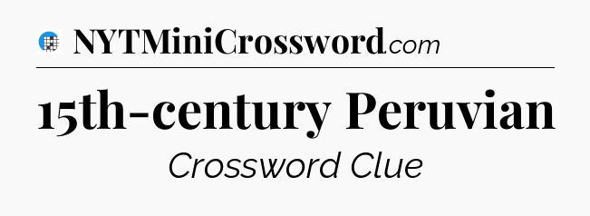 15th-century Peruvian Crossword Clue