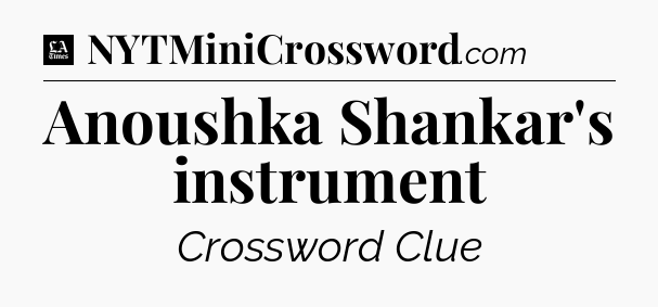Anoushka Shankar's instrument - LA Times Crossword