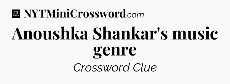 Anoushka Shankar's music genre - LA Times Crossword