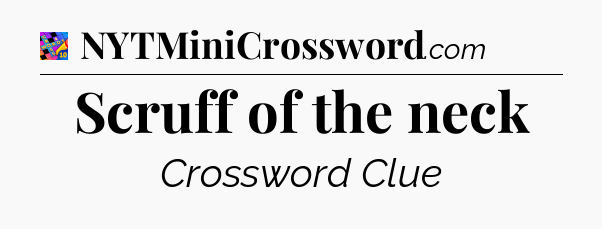 Scruff of the neck Crossword Clue