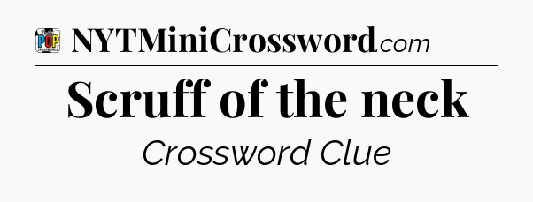 Scruff of the neck Crossword Clue