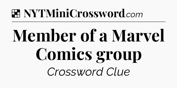 Solution: Member of a Marvel Comics group - NYT Crossword
