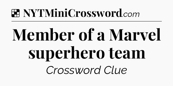 Solution: Member of a Marvel superhero team - NYT Crossword