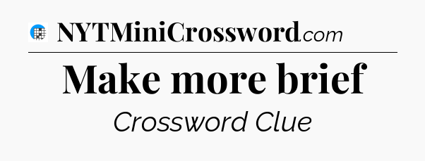 Make more brief Crossword Clue