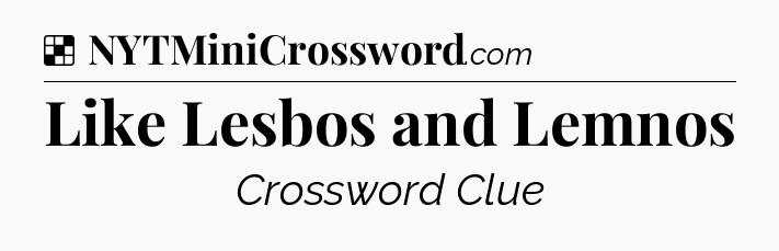 Solution: Like Lesbos and Lemnos - NYT Crossword